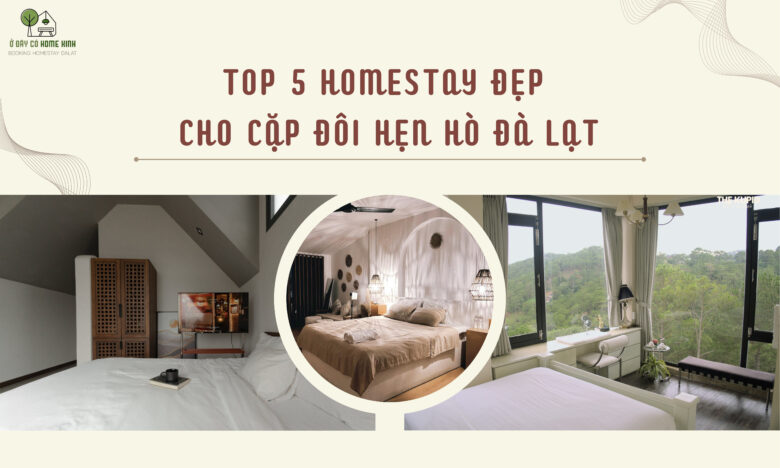 Top 5 Homestay Đẹp Cho Cặp Đôi Hẹn Hò Đà Lạt